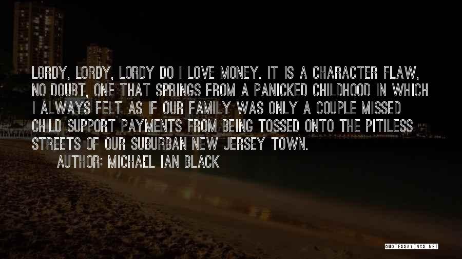 Michael Ian Black Quotes: Lordy, Lordy, Lordy Do I Love Money. It Is A Character Flaw, No Doubt, One That Springs From A Panicked