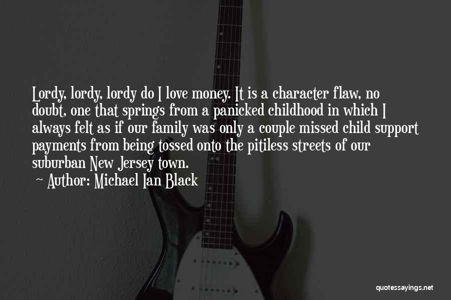 Michael Ian Black Quotes: Lordy, Lordy, Lordy Do I Love Money. It Is A Character Flaw, No Doubt, One That Springs From A Panicked