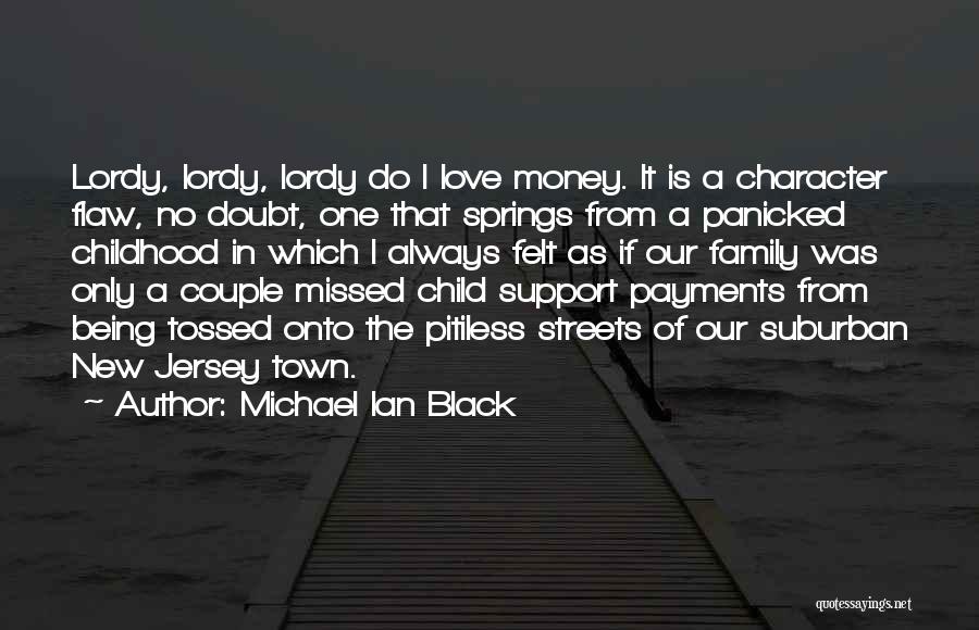 Michael Ian Black Quotes: Lordy, Lordy, Lordy Do I Love Money. It Is A Character Flaw, No Doubt, One That Springs From A Panicked