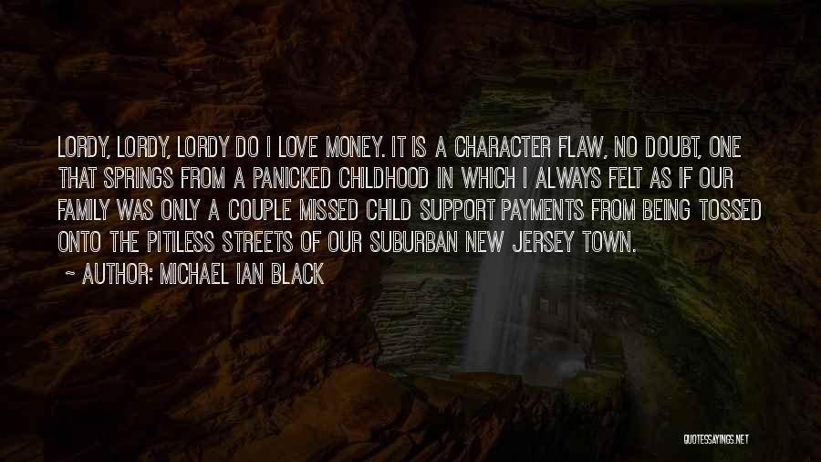 Michael Ian Black Quotes: Lordy, Lordy, Lordy Do I Love Money. It Is A Character Flaw, No Doubt, One That Springs From A Panicked