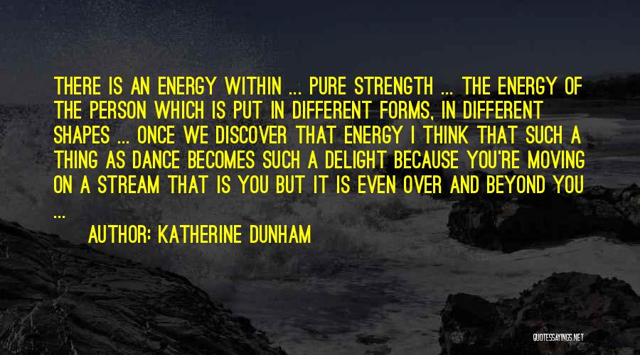 Katherine Dunham Quotes: There Is An Energy Within ... Pure Strength ... The Energy Of The Person Which Is Put In Different Forms,