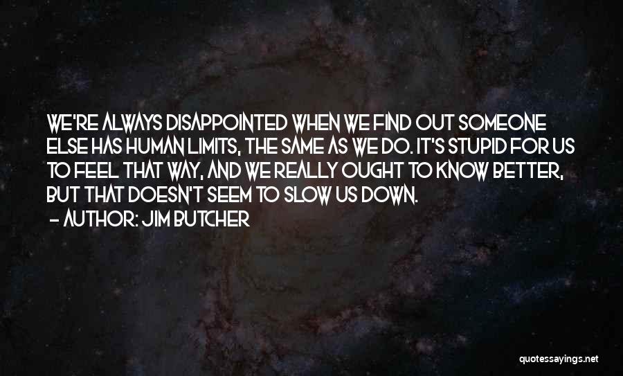 Jim Butcher Quotes: We're Always Disappointed When We Find Out Someone Else Has Human Limits, The Same As We Do. It's Stupid For