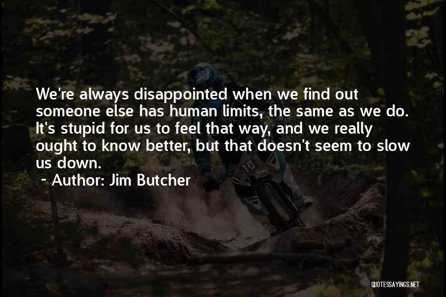 Jim Butcher Quotes: We're Always Disappointed When We Find Out Someone Else Has Human Limits, The Same As We Do. It's Stupid For