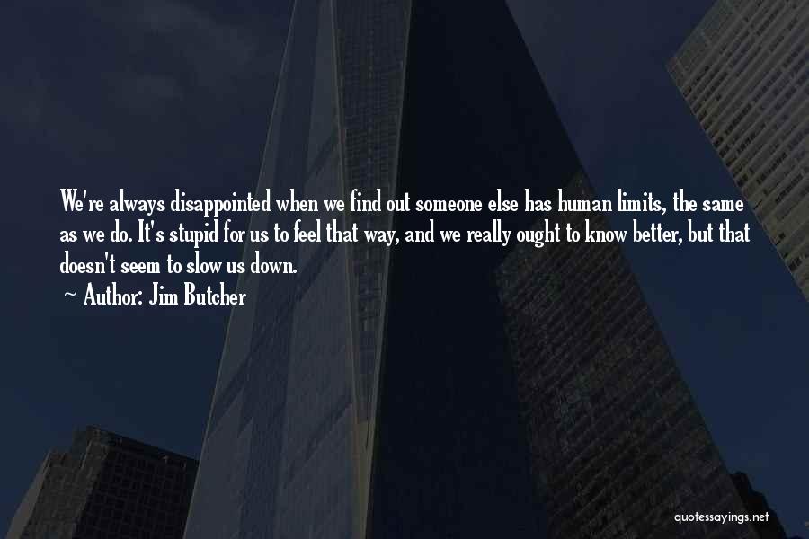 Jim Butcher Quotes: We're Always Disappointed When We Find Out Someone Else Has Human Limits, The Same As We Do. It's Stupid For