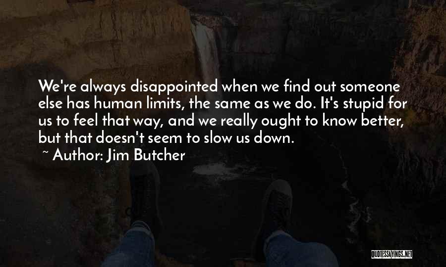 Jim Butcher Quotes: We're Always Disappointed When We Find Out Someone Else Has Human Limits, The Same As We Do. It's Stupid For