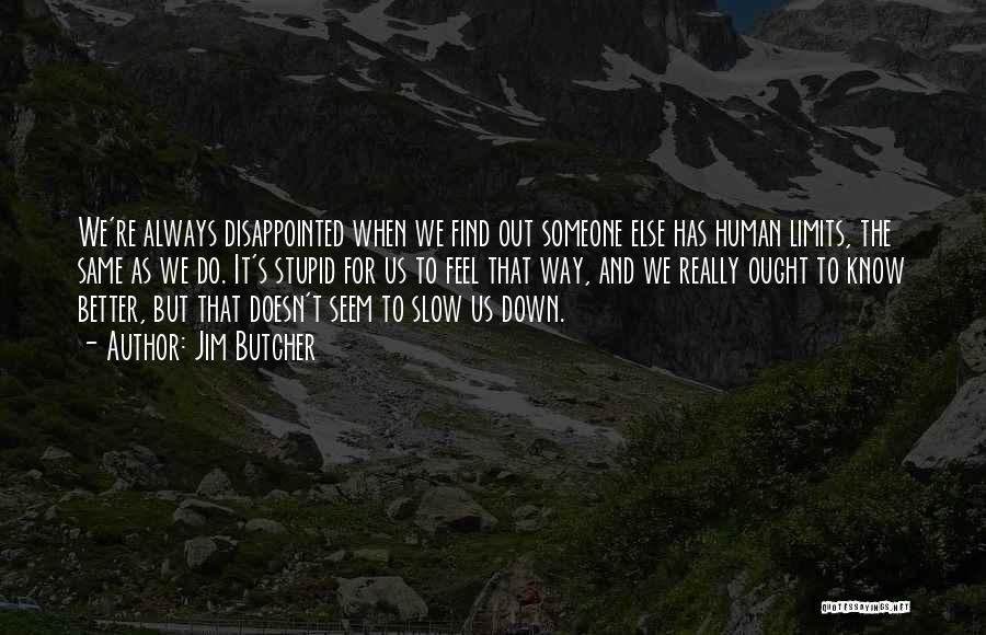 Jim Butcher Quotes: We're Always Disappointed When We Find Out Someone Else Has Human Limits, The Same As We Do. It's Stupid For
