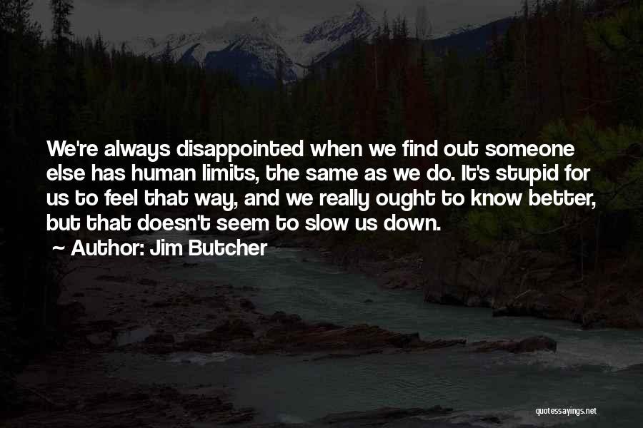 Jim Butcher Quotes: We're Always Disappointed When We Find Out Someone Else Has Human Limits, The Same As We Do. It's Stupid For