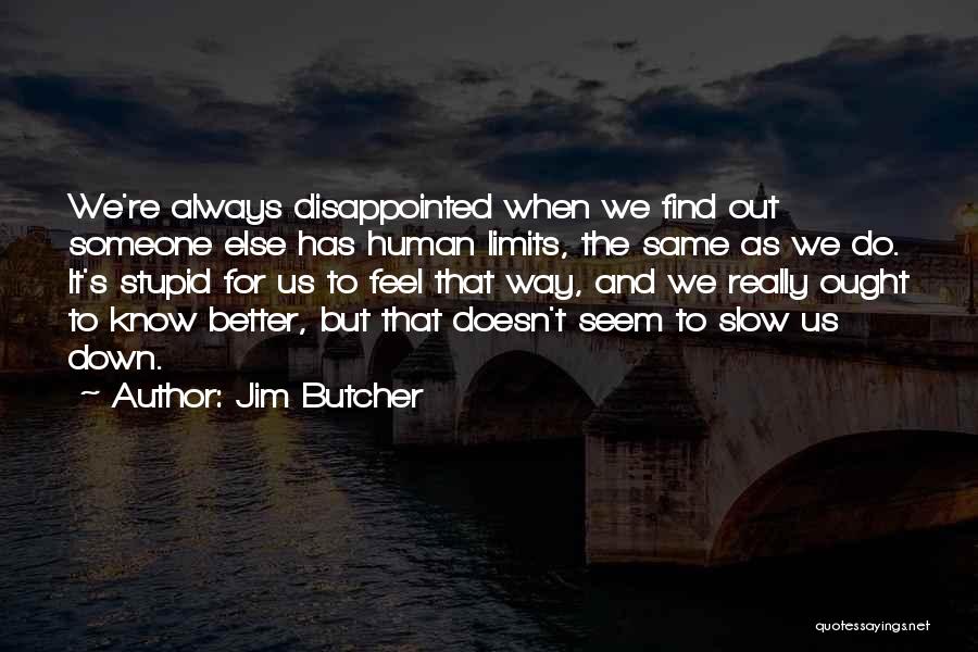 Jim Butcher Quotes: We're Always Disappointed When We Find Out Someone Else Has Human Limits, The Same As We Do. It's Stupid For