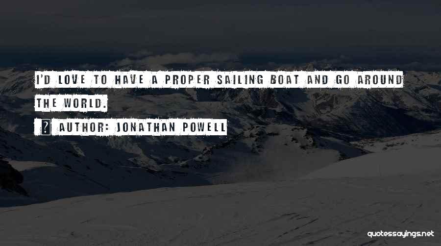 Jonathan Powell Quotes: I'd Love To Have A Proper Sailing Boat And Go Around The World.