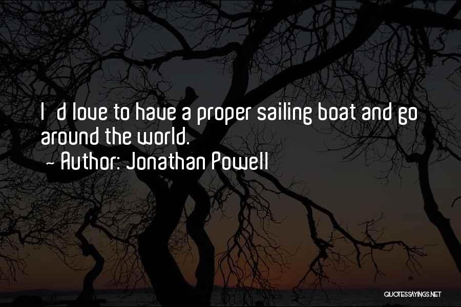 Jonathan Powell Quotes: I'd Love To Have A Proper Sailing Boat And Go Around The World.