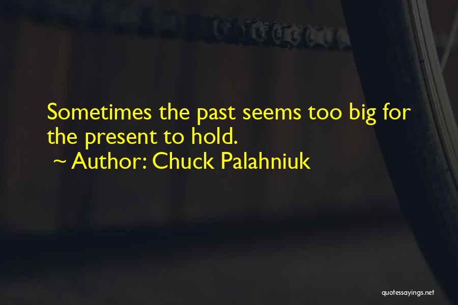 Chuck Palahniuk Quotes: Sometimes The Past Seems Too Big For The Present To Hold.