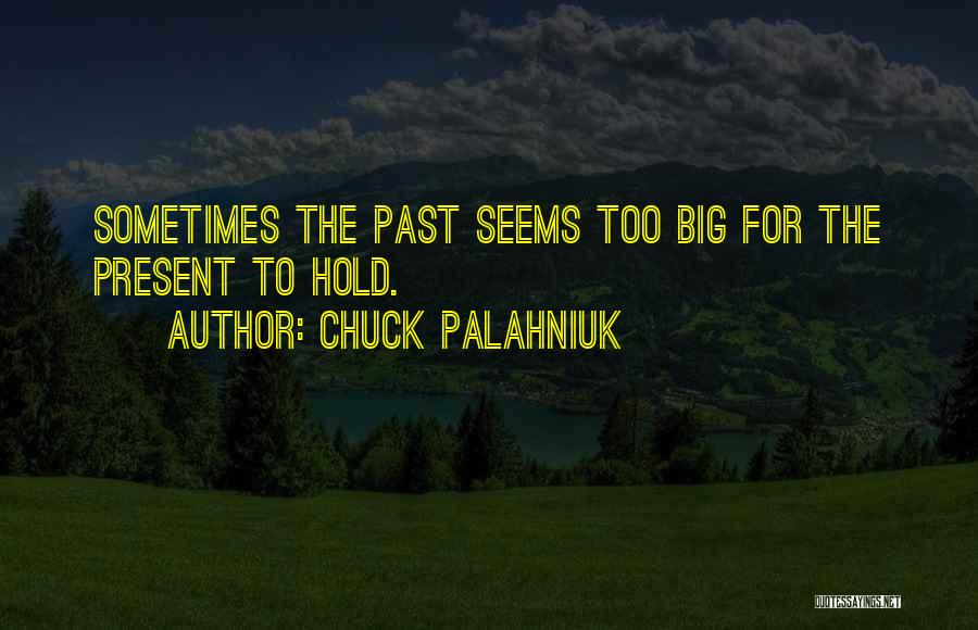 Chuck Palahniuk Quotes: Sometimes The Past Seems Too Big For The Present To Hold.