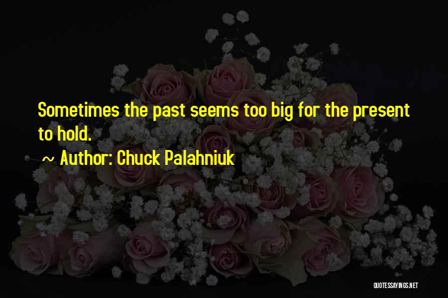 Chuck Palahniuk Quotes: Sometimes The Past Seems Too Big For The Present To Hold.