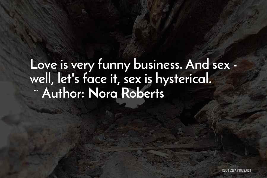 Nora Roberts Quotes: Love Is Very Funny Business. And Sex - Well, Let's Face It, Sex Is Hysterical.