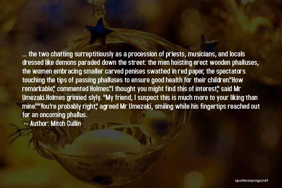 Mitch Cullin Quotes: ... The Two Chatting Surreptitiously As A Procession Of Priests, Musicians, And Locals Dressed Like Demons Paraded Down The Street: