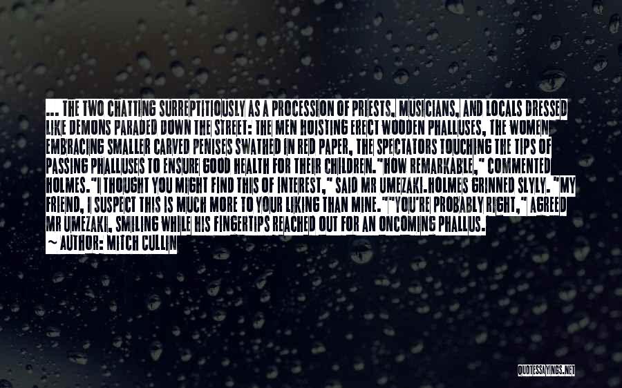 Mitch Cullin Quotes: ... The Two Chatting Surreptitiously As A Procession Of Priests, Musicians, And Locals Dressed Like Demons Paraded Down The Street: