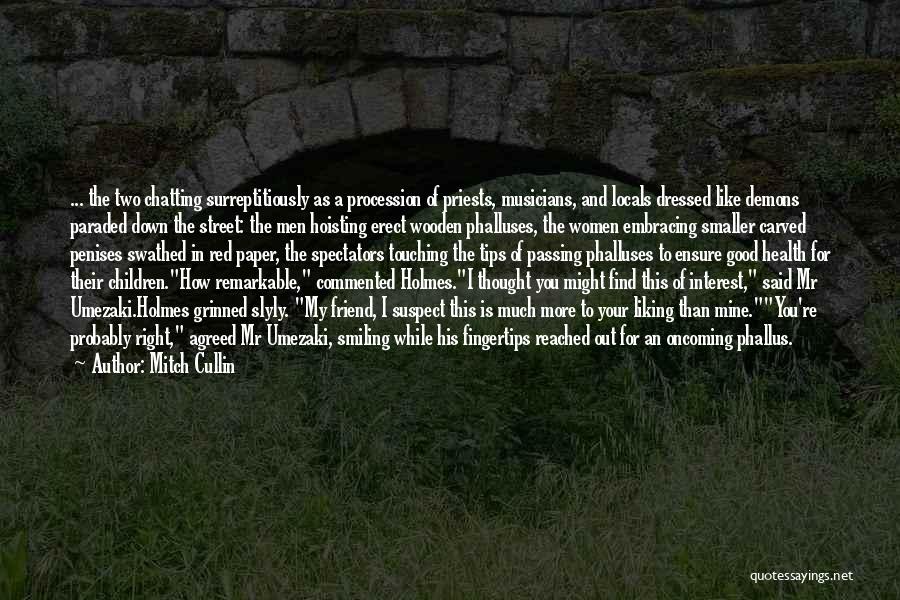 Mitch Cullin Quotes: ... The Two Chatting Surreptitiously As A Procession Of Priests, Musicians, And Locals Dressed Like Demons Paraded Down The Street: