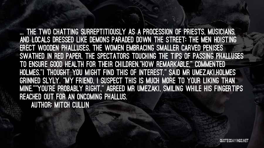 Mitch Cullin Quotes: ... The Two Chatting Surreptitiously As A Procession Of Priests, Musicians, And Locals Dressed Like Demons Paraded Down The Street: