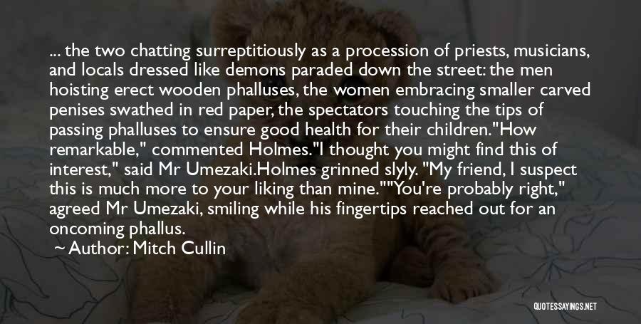 Mitch Cullin Quotes: ... The Two Chatting Surreptitiously As A Procession Of Priests, Musicians, And Locals Dressed Like Demons Paraded Down The Street: