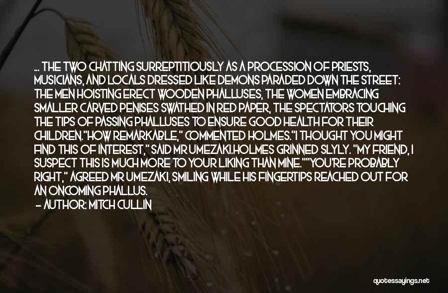 Mitch Cullin Quotes: ... The Two Chatting Surreptitiously As A Procession Of Priests, Musicians, And Locals Dressed Like Demons Paraded Down The Street: