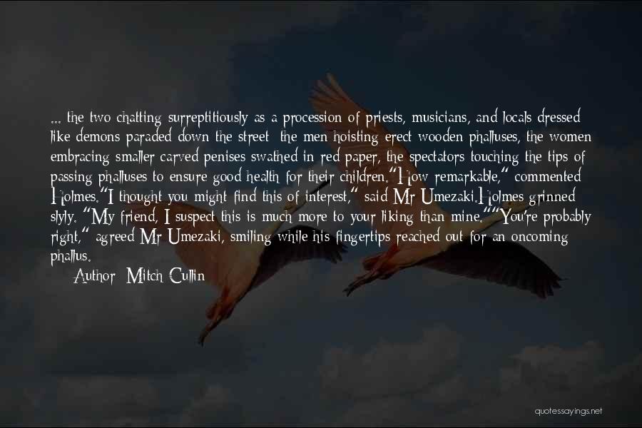 Mitch Cullin Quotes: ... The Two Chatting Surreptitiously As A Procession Of Priests, Musicians, And Locals Dressed Like Demons Paraded Down The Street: