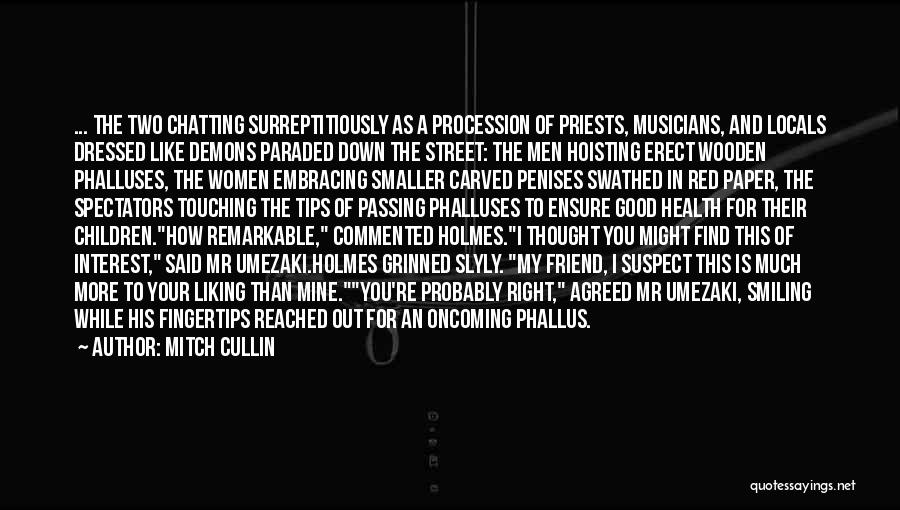 Mitch Cullin Quotes: ... The Two Chatting Surreptitiously As A Procession Of Priests, Musicians, And Locals Dressed Like Demons Paraded Down The Street: