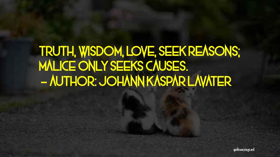 Johann Kaspar Lavater Quotes: Truth, Wisdom, Love, Seek Reasons; Malice Only Seeks Causes.