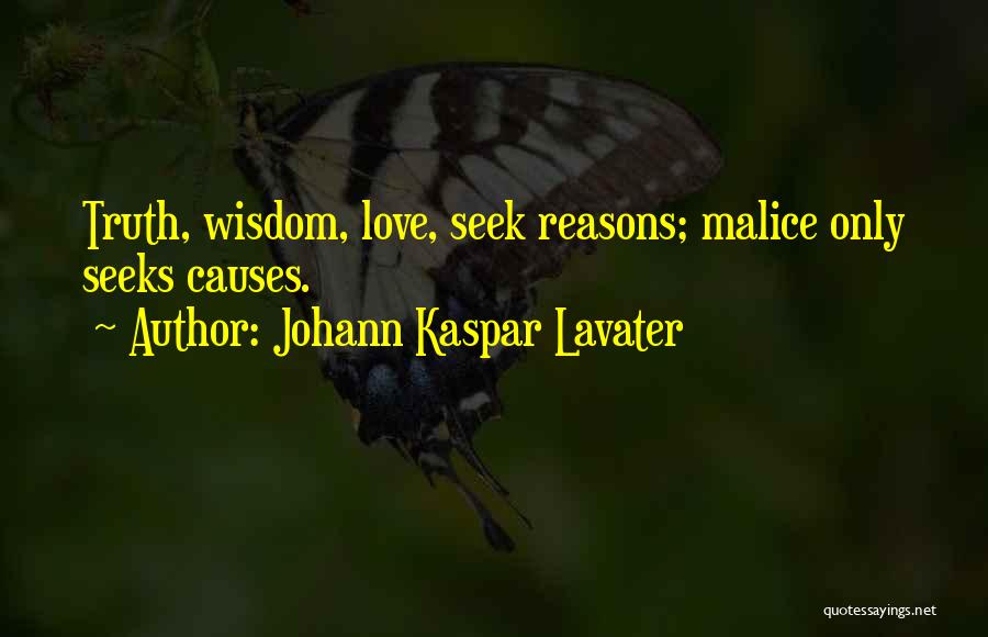 Johann Kaspar Lavater Quotes: Truth, Wisdom, Love, Seek Reasons; Malice Only Seeks Causes.