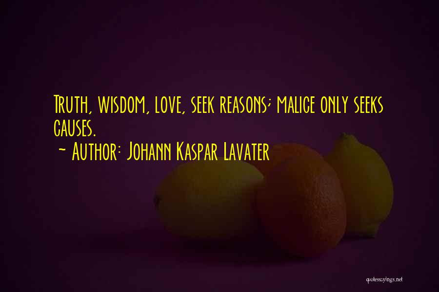 Johann Kaspar Lavater Quotes: Truth, Wisdom, Love, Seek Reasons; Malice Only Seeks Causes.