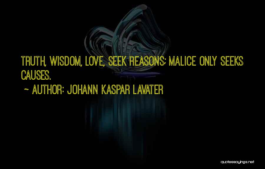 Johann Kaspar Lavater Quotes: Truth, Wisdom, Love, Seek Reasons; Malice Only Seeks Causes.