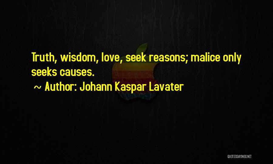 Johann Kaspar Lavater Quotes: Truth, Wisdom, Love, Seek Reasons; Malice Only Seeks Causes.