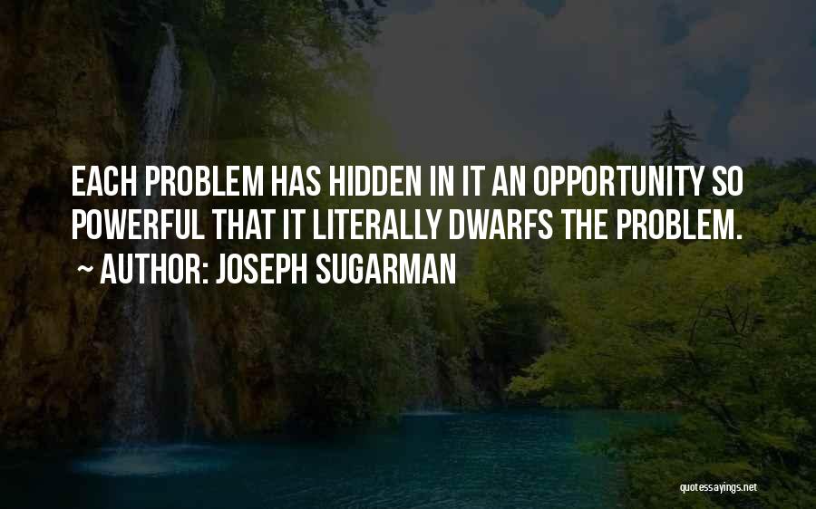 Joseph Sugarman Quotes: Each Problem Has Hidden In It An Opportunity So Powerful That It Literally Dwarfs The Problem.