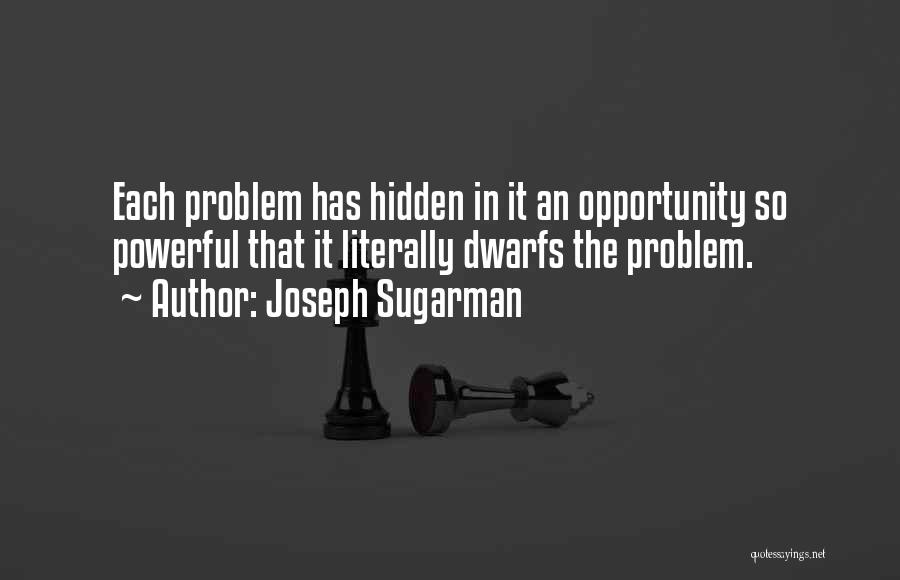 Joseph Sugarman Quotes: Each Problem Has Hidden In It An Opportunity So Powerful That It Literally Dwarfs The Problem.