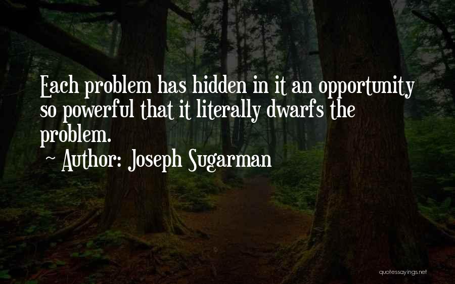 Joseph Sugarman Quotes: Each Problem Has Hidden In It An Opportunity So Powerful That It Literally Dwarfs The Problem.