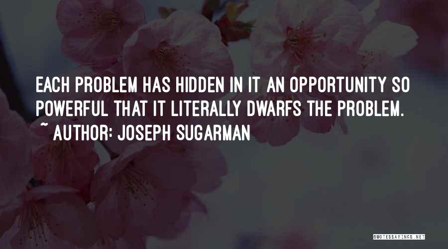 Joseph Sugarman Quotes: Each Problem Has Hidden In It An Opportunity So Powerful That It Literally Dwarfs The Problem.