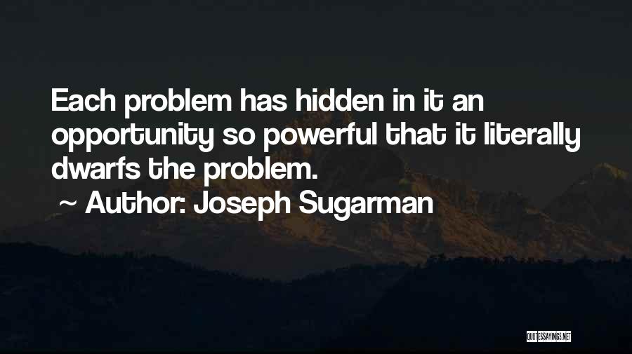 Joseph Sugarman Quotes: Each Problem Has Hidden In It An Opportunity So Powerful That It Literally Dwarfs The Problem.