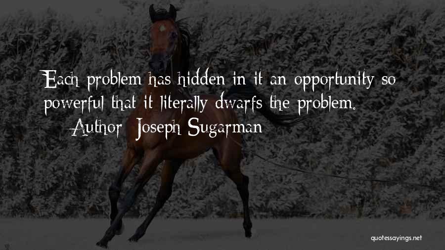 Joseph Sugarman Quotes: Each Problem Has Hidden In It An Opportunity So Powerful That It Literally Dwarfs The Problem.