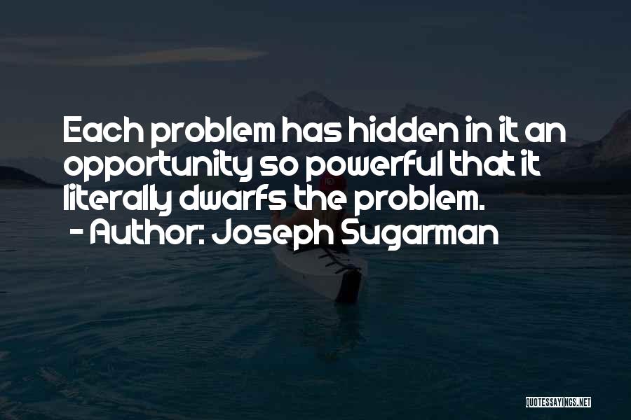 Joseph Sugarman Quotes: Each Problem Has Hidden In It An Opportunity So Powerful That It Literally Dwarfs The Problem.