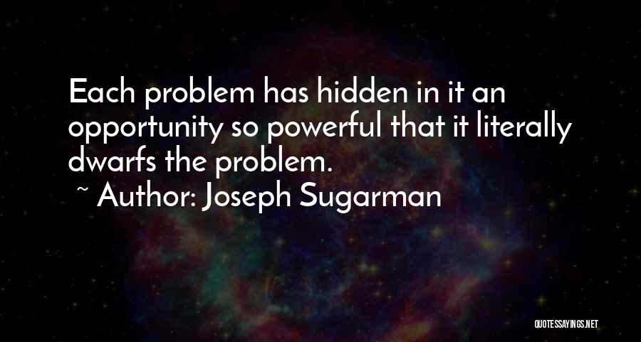 Joseph Sugarman Quotes: Each Problem Has Hidden In It An Opportunity So Powerful That It Literally Dwarfs The Problem.