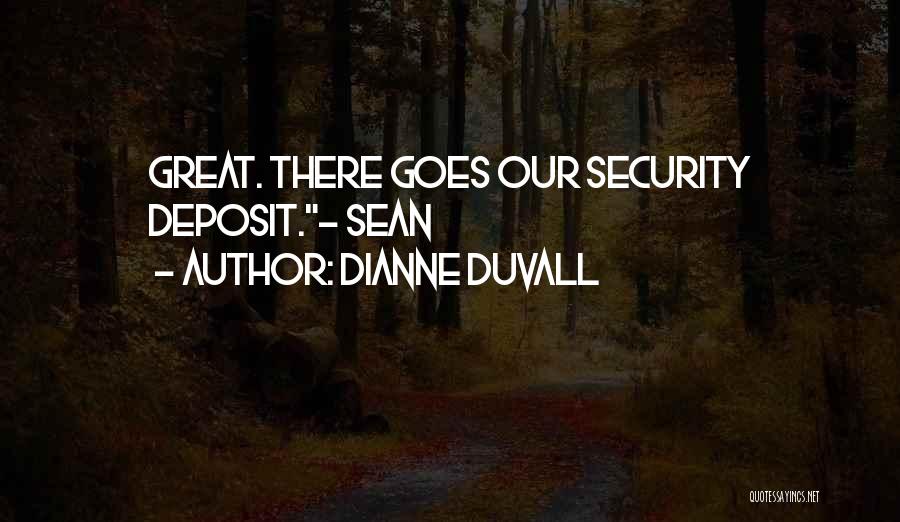 Dianne Duvall Quotes: Great. There Goes Our Security Deposit.~ Sean