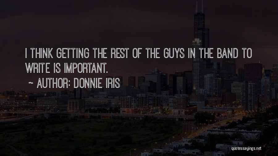 Donnie Iris Quotes: I Think Getting The Rest Of The Guys In The Band To Write Is Important.