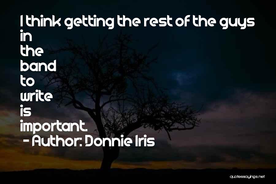 Donnie Iris Quotes: I Think Getting The Rest Of The Guys In The Band To Write Is Important.