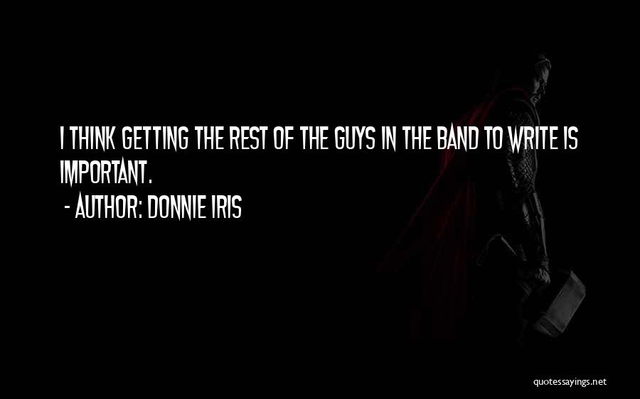 Donnie Iris Quotes: I Think Getting The Rest Of The Guys In The Band To Write Is Important.