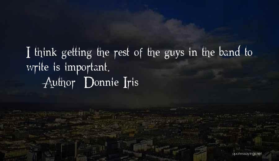 Donnie Iris Quotes: I Think Getting The Rest Of The Guys In The Band To Write Is Important.