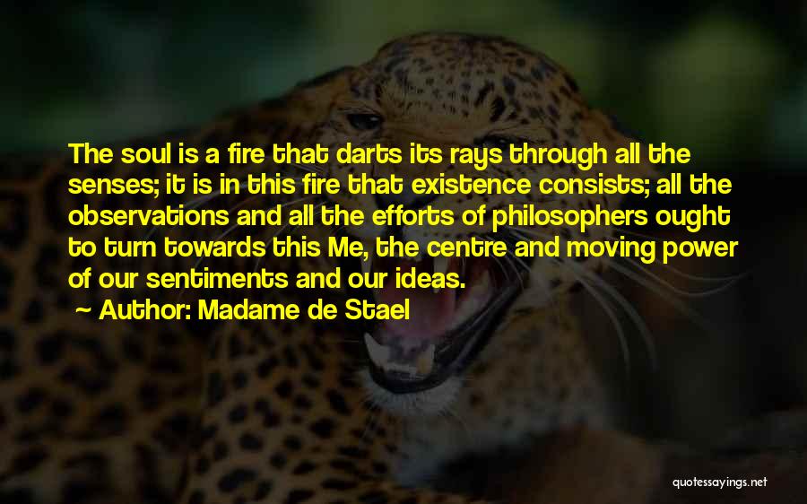 Madame De Stael Quotes: The Soul Is A Fire That Darts Its Rays Through All The Senses; It Is In This Fire That Existence
