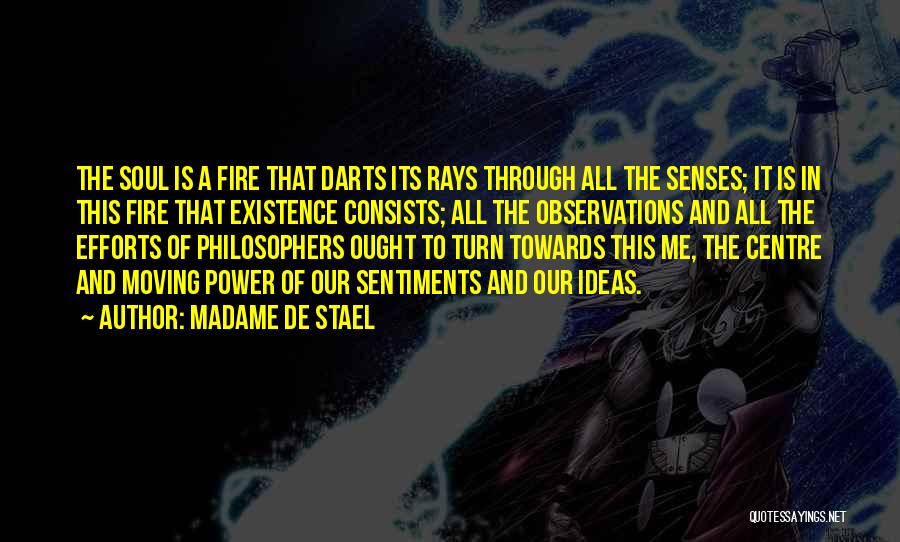 Madame De Stael Quotes: The Soul Is A Fire That Darts Its Rays Through All The Senses; It Is In This Fire That Existence