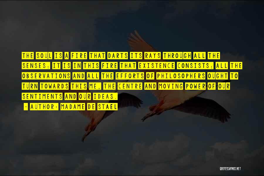 Madame De Stael Quotes: The Soul Is A Fire That Darts Its Rays Through All The Senses; It Is In This Fire That Existence