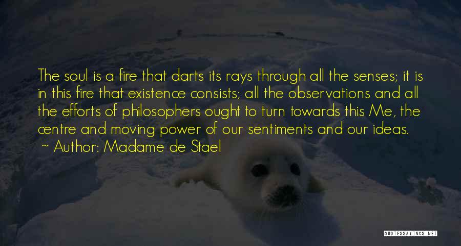 Madame De Stael Quotes: The Soul Is A Fire That Darts Its Rays Through All The Senses; It Is In This Fire That Existence