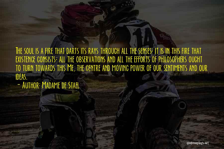 Madame De Stael Quotes: The Soul Is A Fire That Darts Its Rays Through All The Senses; It Is In This Fire That Existence