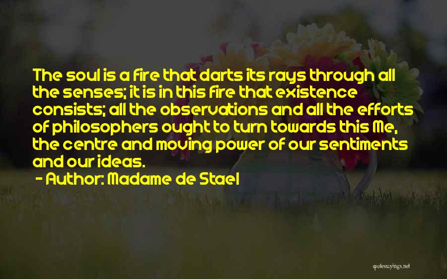 Madame De Stael Quotes: The Soul Is A Fire That Darts Its Rays Through All The Senses; It Is In This Fire That Existence